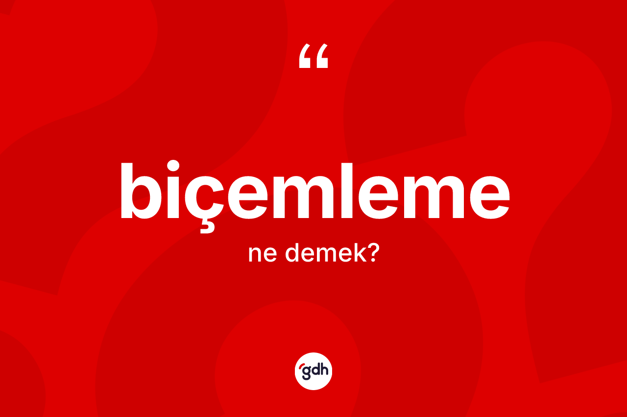 Biçemleme ne anlama gelir? Biçemlemenin TDK'ya göre anlamı nedir?