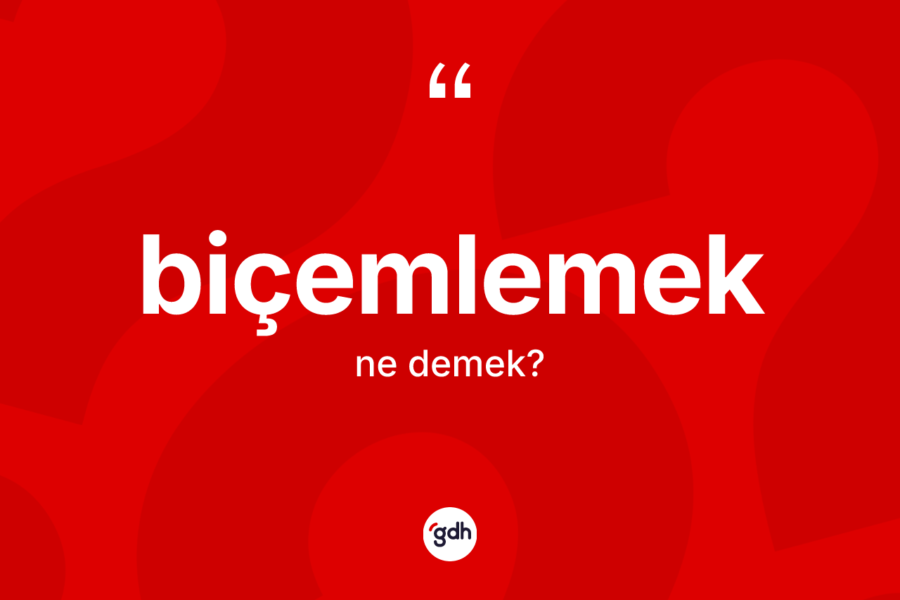 Biçemlemek kelimesi ne anlama gelir? Biçemlemeğin TDK'ya göre anlamı nedir?