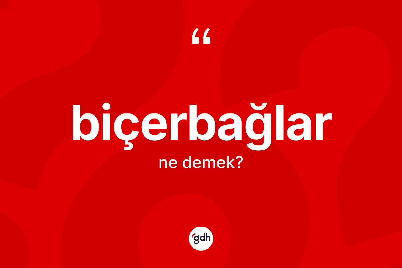 Biçerbağlar kelimesinin anlamı nedir? Biçerbağlar kelimesinin özellikleri nelerdir?