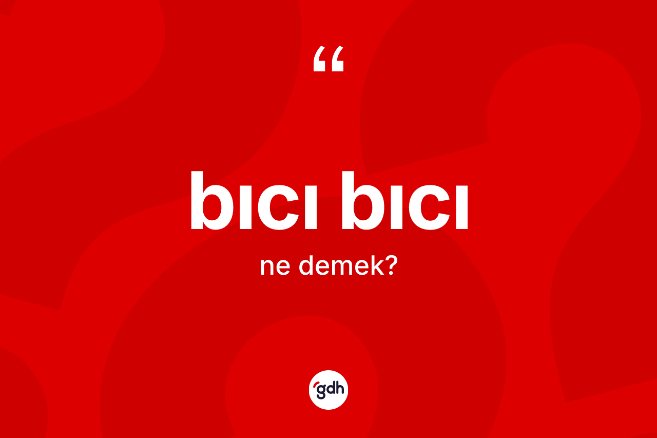 Bıcı bıcı nedir?
