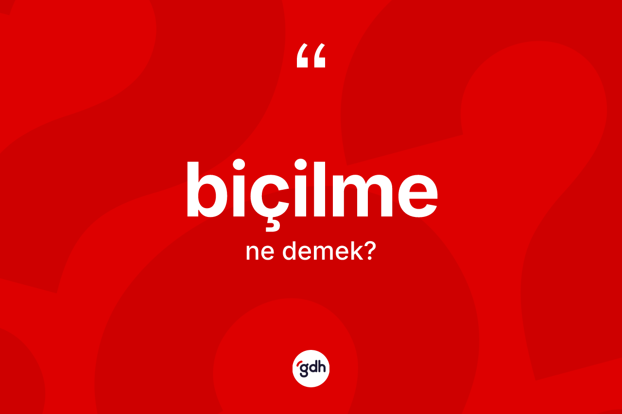 Biçilme kelimesinin anlamı nedir? Biçilmenin TDK'ya göre anlamı nedir?