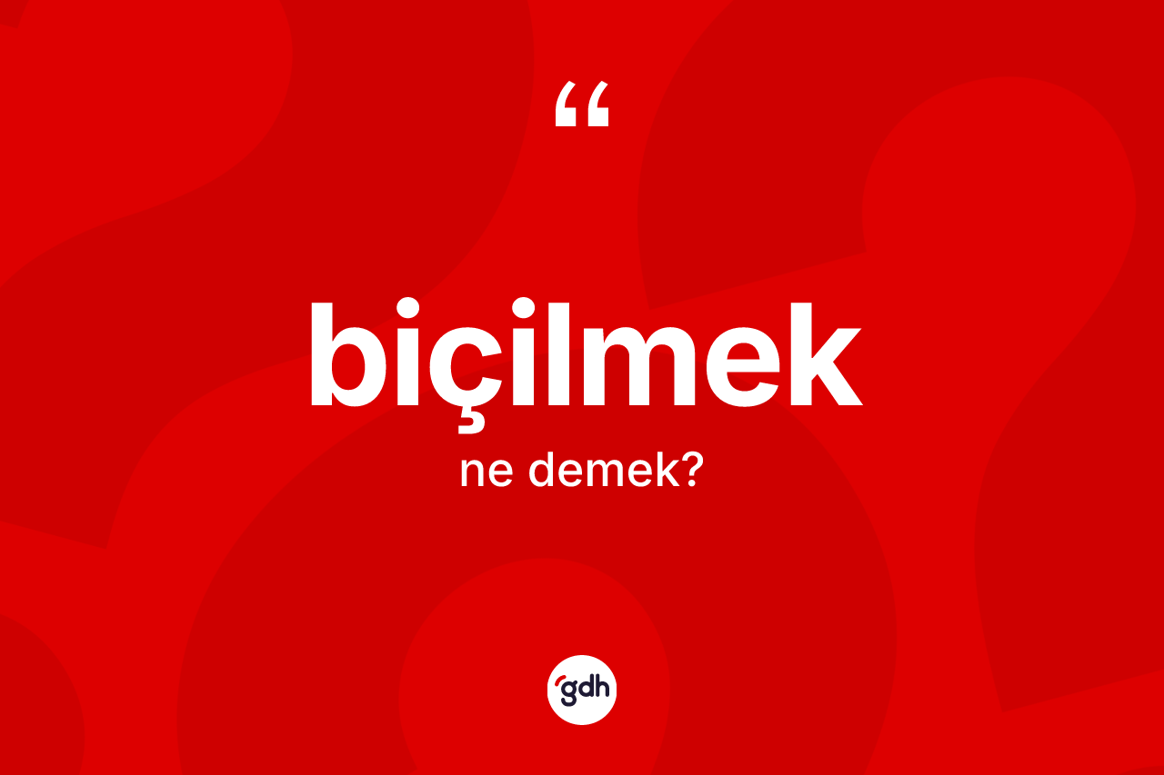 Biçilmek kelimesi ne demek? Biçilmek kelimesinin özellikleri nelerdir?
