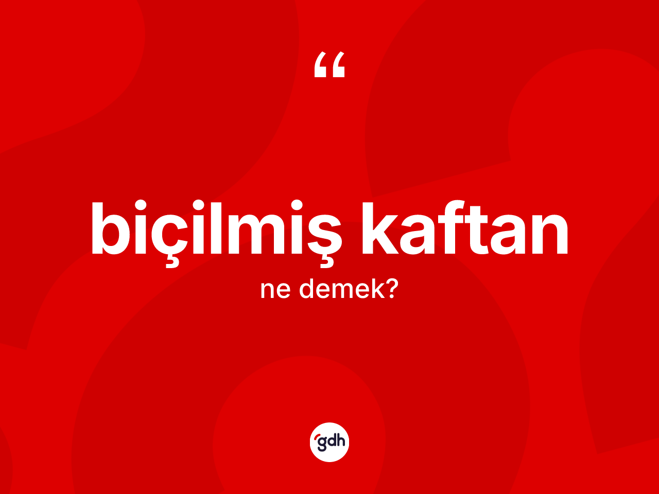 Biçilmiş kaftan kelimesinin sözlükteki tanımı nedir? Biçilmiş kaftanın TDK'ya göre anlamı nedir?