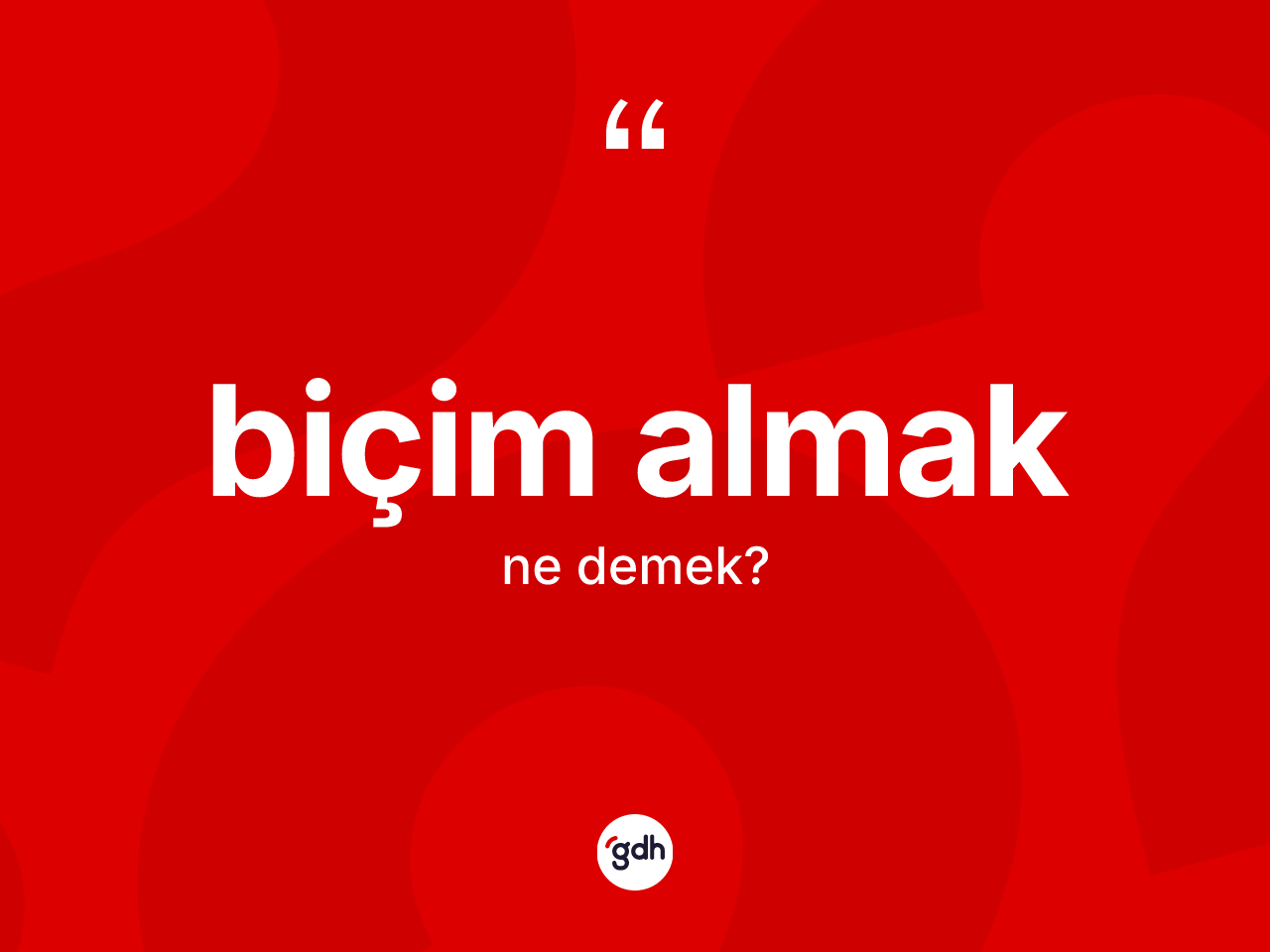 Biçim almak ifadesinin kısaca anlamı nedir? Biçim almak sözü nerede kullanılır?