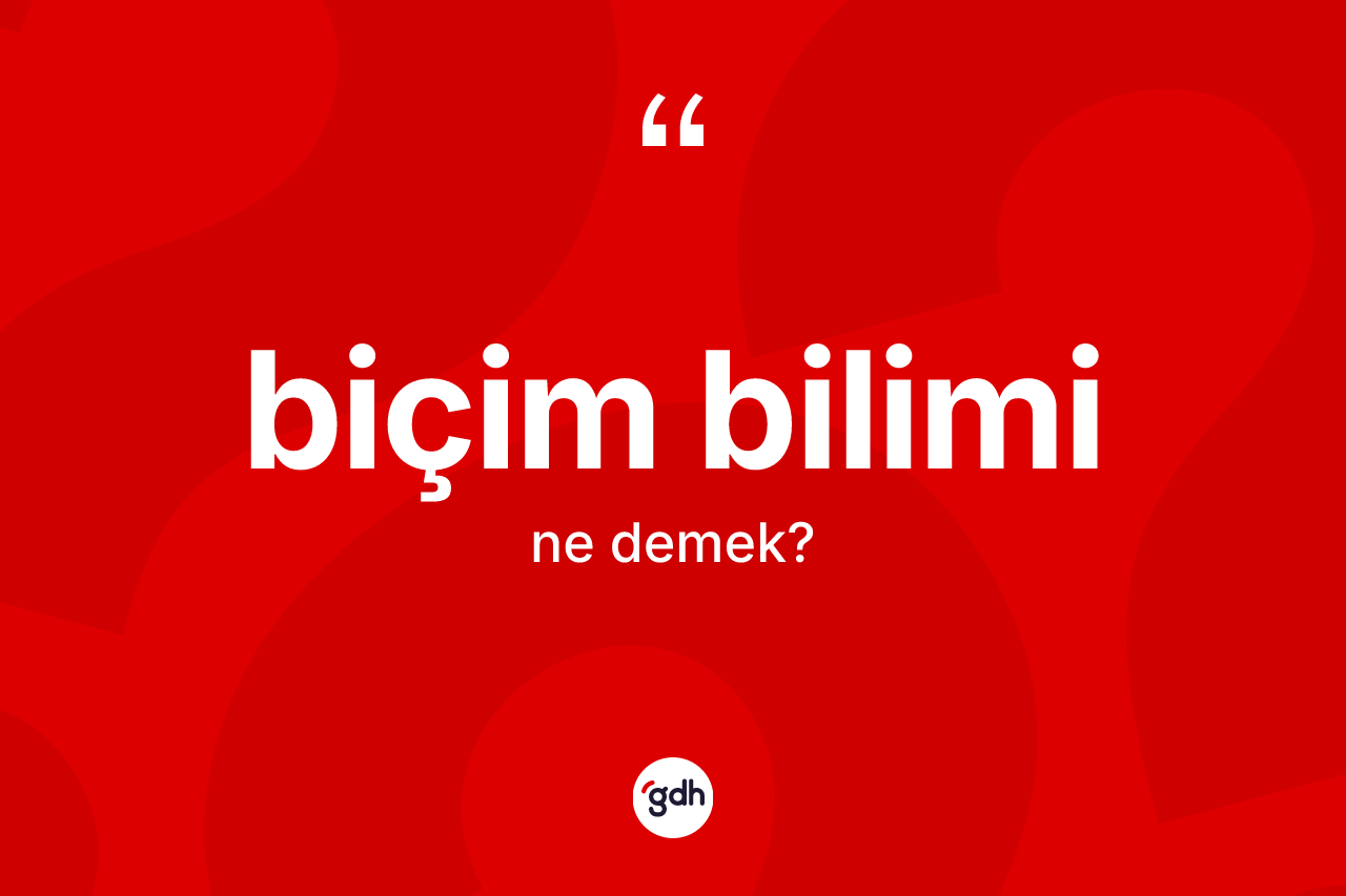 Biçim bilimi kelimesinin sözlükteki tanımı nedir? Biçim bilimi kelimesinin TDK'ya göre açıklaması nedir?