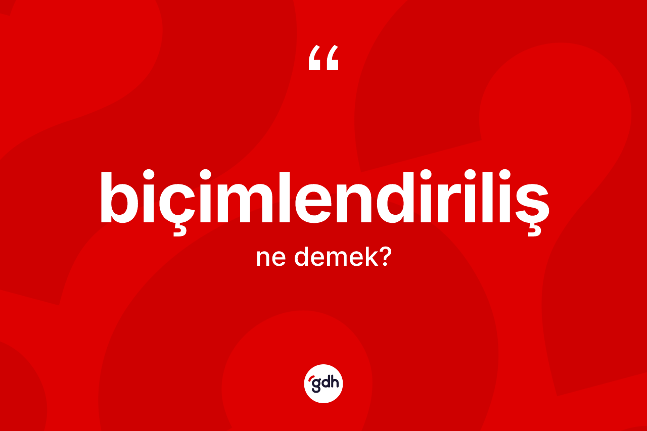 Biçimlendiriliş kelimesinin sözlükteki tanımı nedir?
