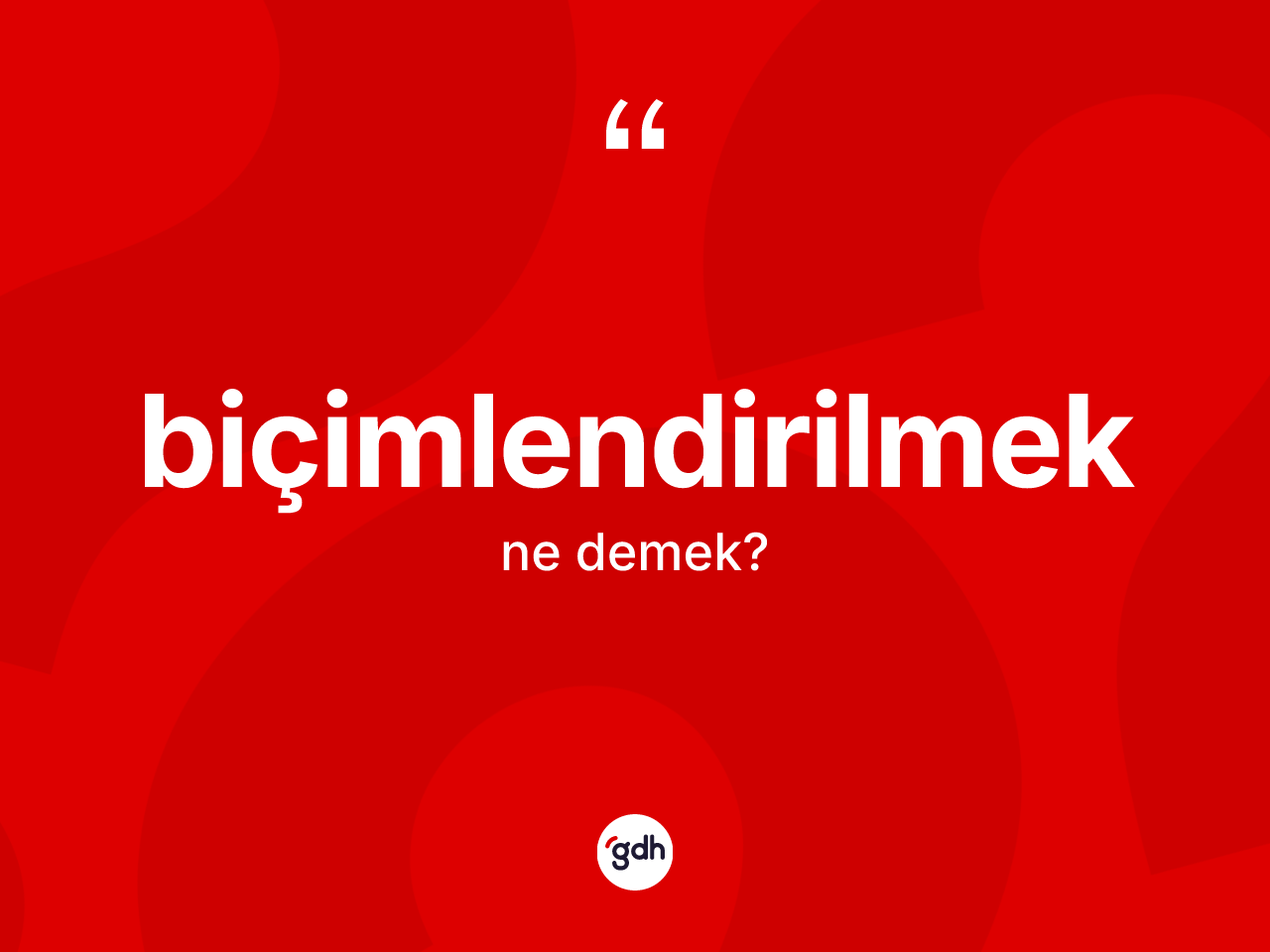 Biçimlendirilmek kelimesinin tanımı nedir? Biçimlendirilmek kelimesinin özellikleri nelerdir?