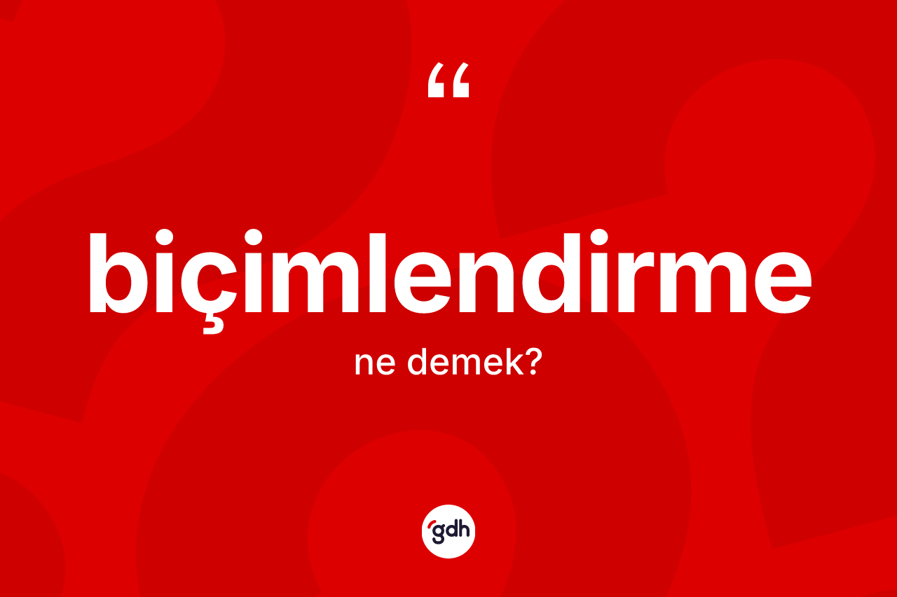 Biçimlendirme ne anlama gelir? Biçimlendirmenin kısaca tanımı nedir?