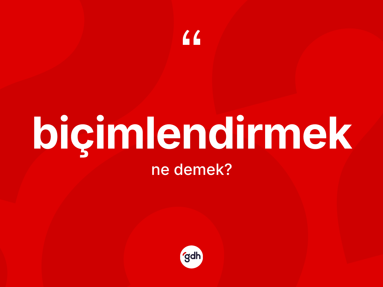 Biçimlendirmek kelimesinin tanımı nedir? Biçimlendirmeğin TDK'ya göre anlamı nedir?