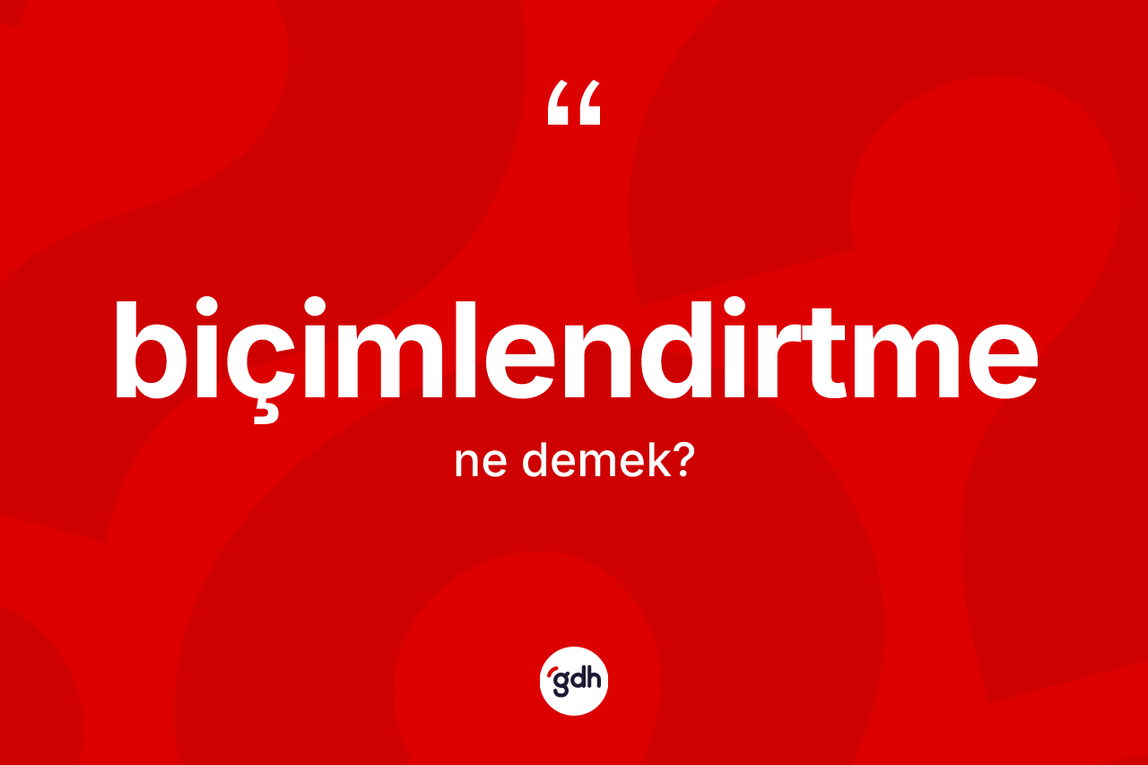 Biçimlendirtme kelimesinin tanımı nedir?