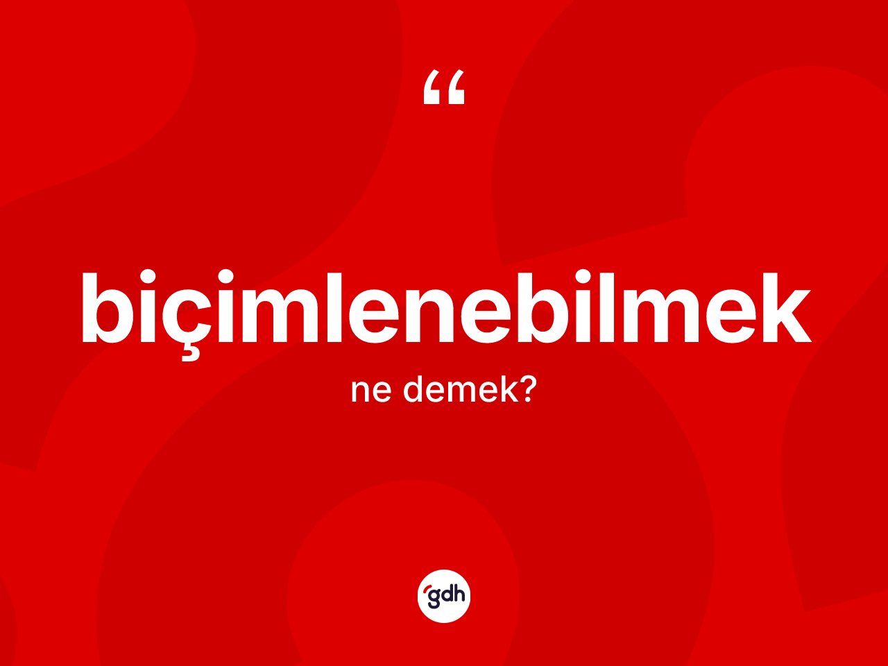 Biçimlenebilmek ne anlama gelir? Biçimlenebilmeğin TDK'ya göre anlamı nedir?
