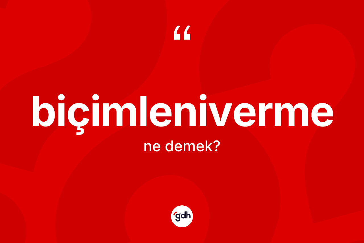 Biçimleniverme kelimesinin sözlükteki tanımı nedir?