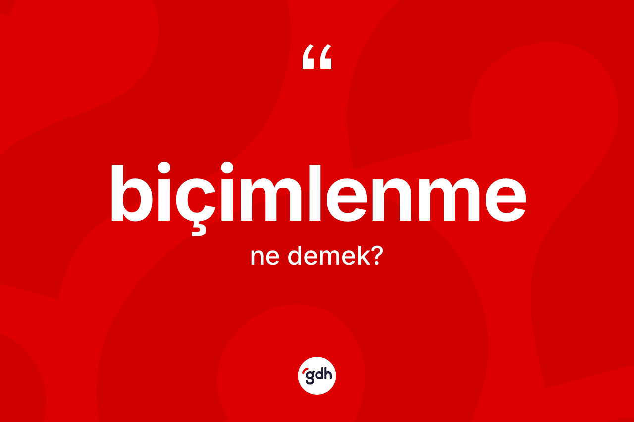 Biçimlenme kelimesinin sözlükteki tanımı nedir? Biçimlenmenin TDK'ya göre anlamı nedir?