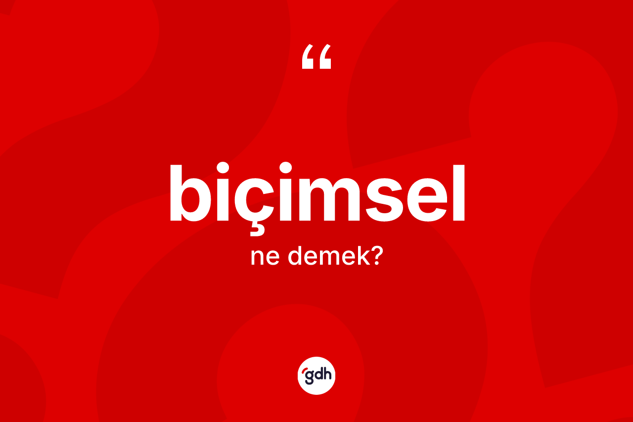 Biçimsel kelimesinin anlamı nedir? Biçimselin sözlükteki anlamı nedir?