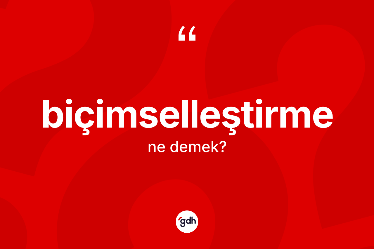 Biçimselleştirme ne demek? Biçimselleştirme kelimesinin TDK'ya göre açıklaması nedir?