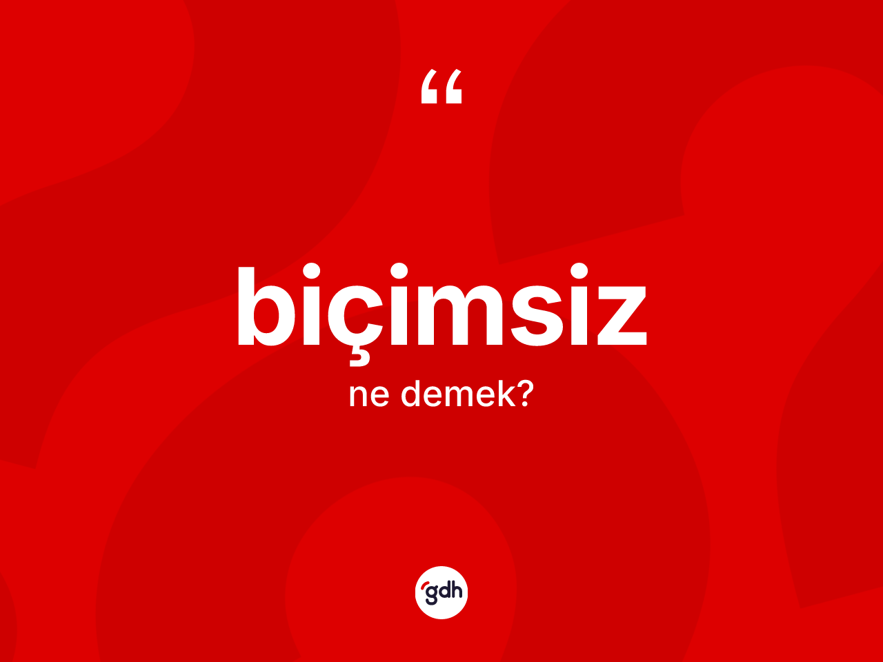 Biçimsiz kelimesinin sözlükteki tanımı nedir? Biçimsizin kısaca tanımı nedir?