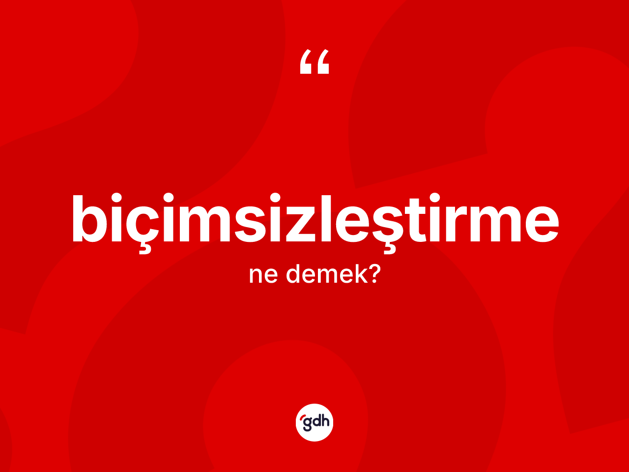 Biçimsizleştirme nedir? Biçimsizleştirmenin TDK'ya göre anlamı nedir?