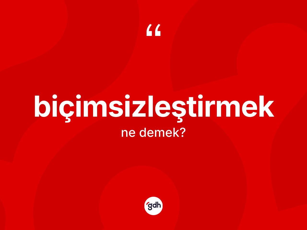 Biçimsizleştirmek kelimesinin anlamı nedir? Biçimsizleştirmeğin TDK'ya göre anlamı nedir?