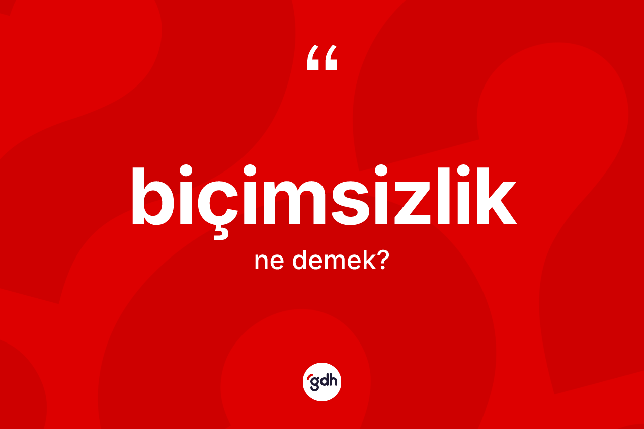 Biçimsizlik kelimesinin tanımı nedir? Biçimsizliğin halk arasındaki kullanımı nasıldır?