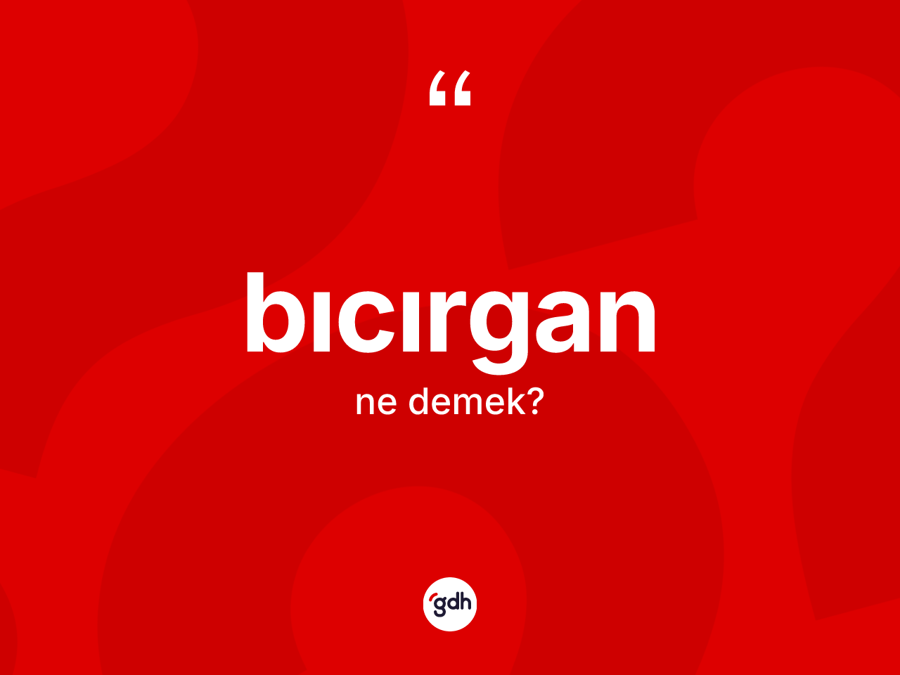 Bıcırgan kelimesinin anlamı nedir? Bıcırganın sözlükteki anlamı nedir?