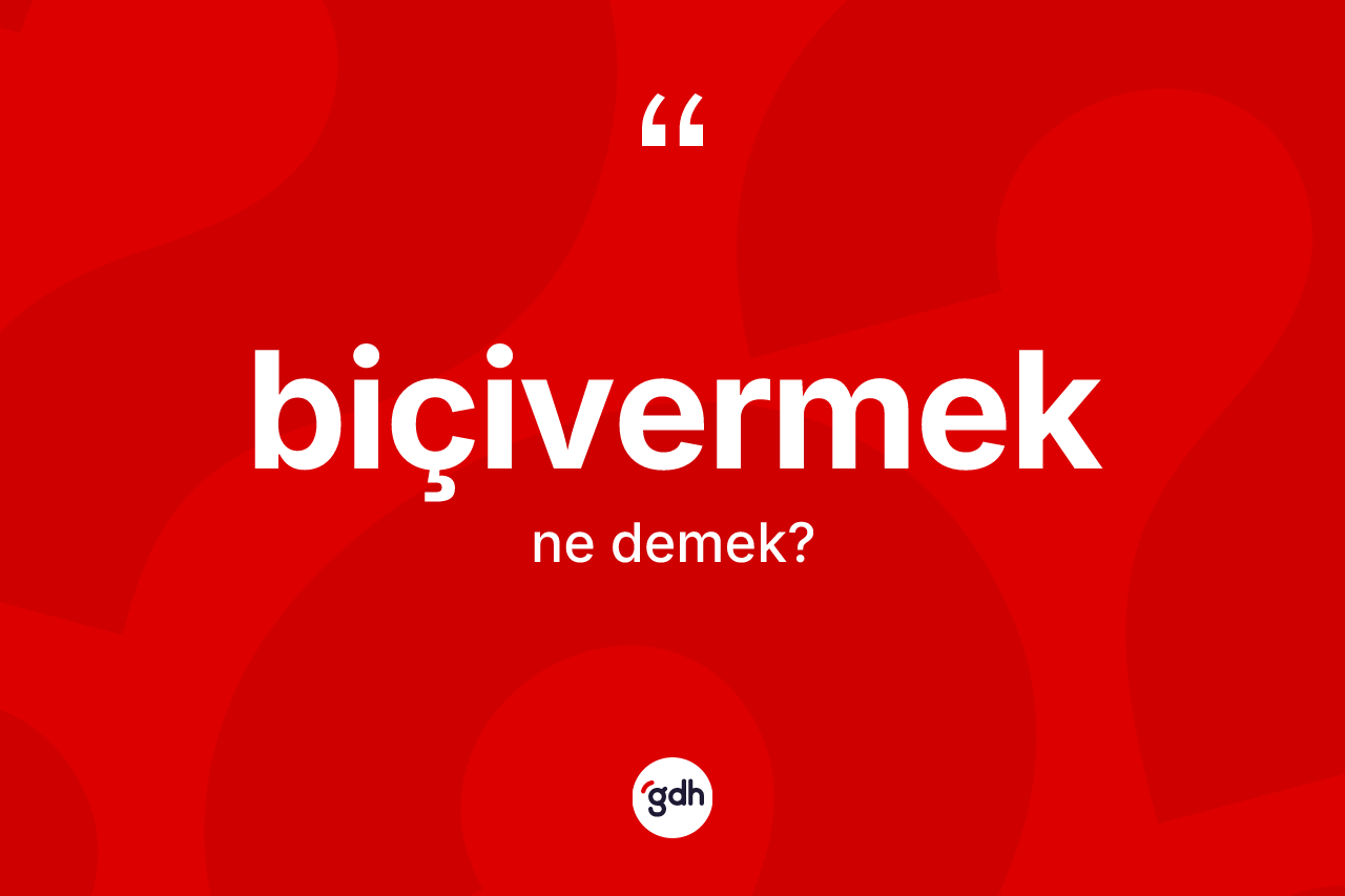 Biçivermek ne demek?