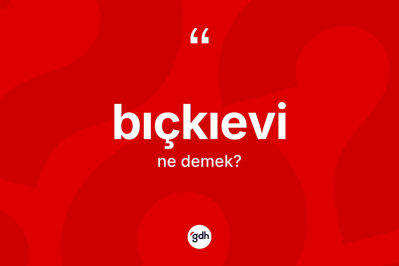 Bıçkıevi kelimesi ne anlama gelir? Bıçkıevinin TDK'ya göre anlamı nedir?