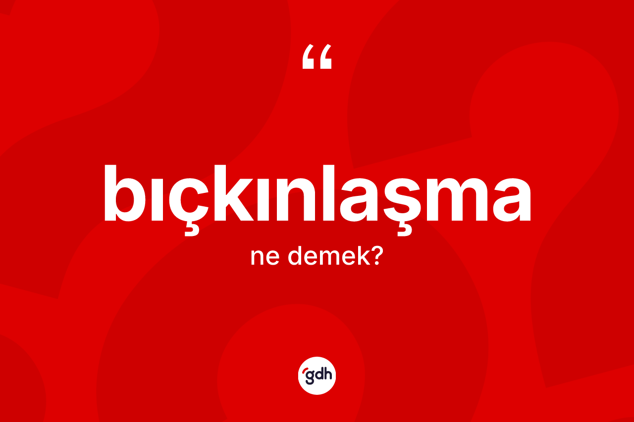 Bıçkınlaşma kelimesinin anlamı nedir?