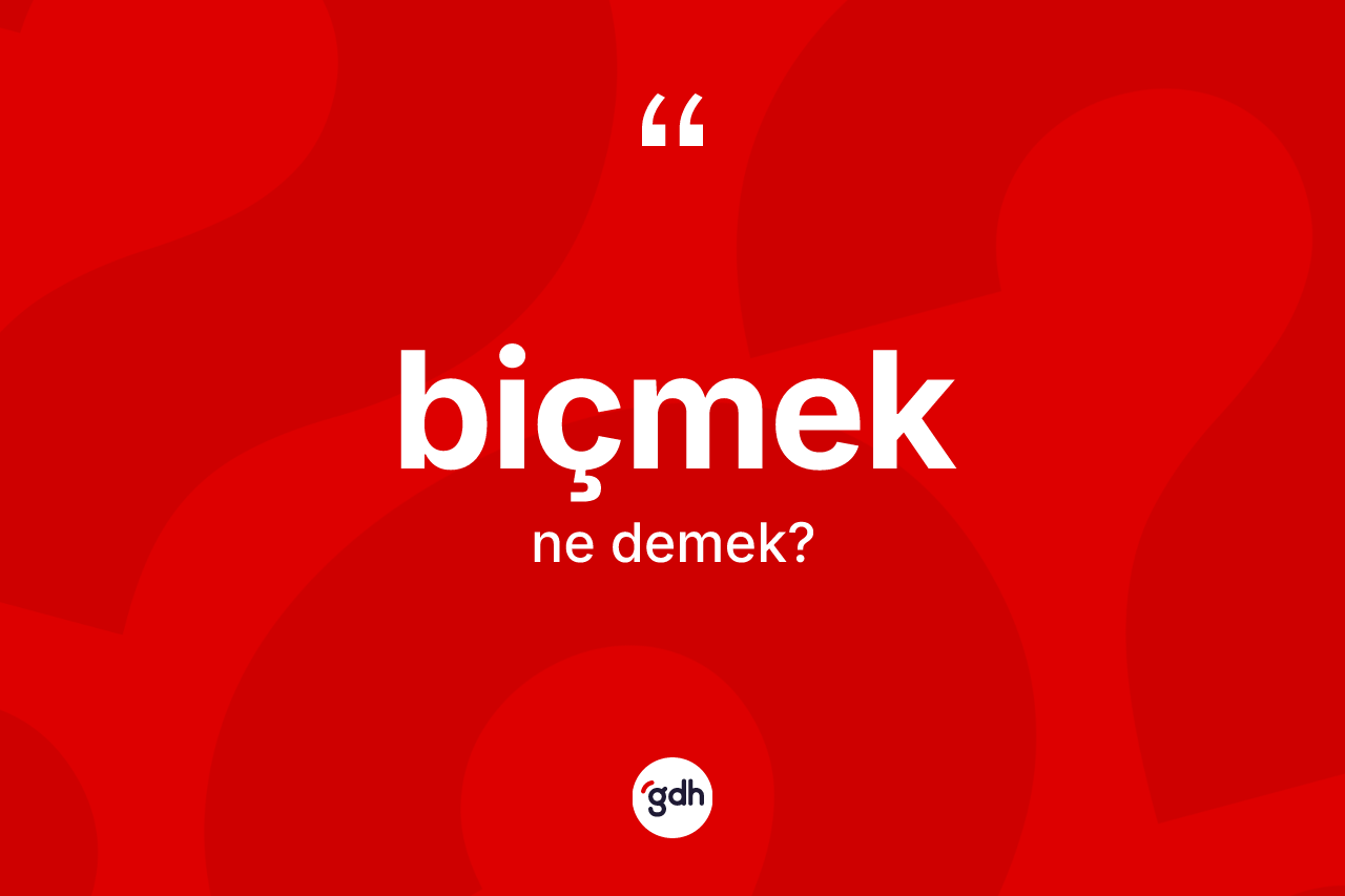 Biçmek kelimesinin tanımı nedir?
