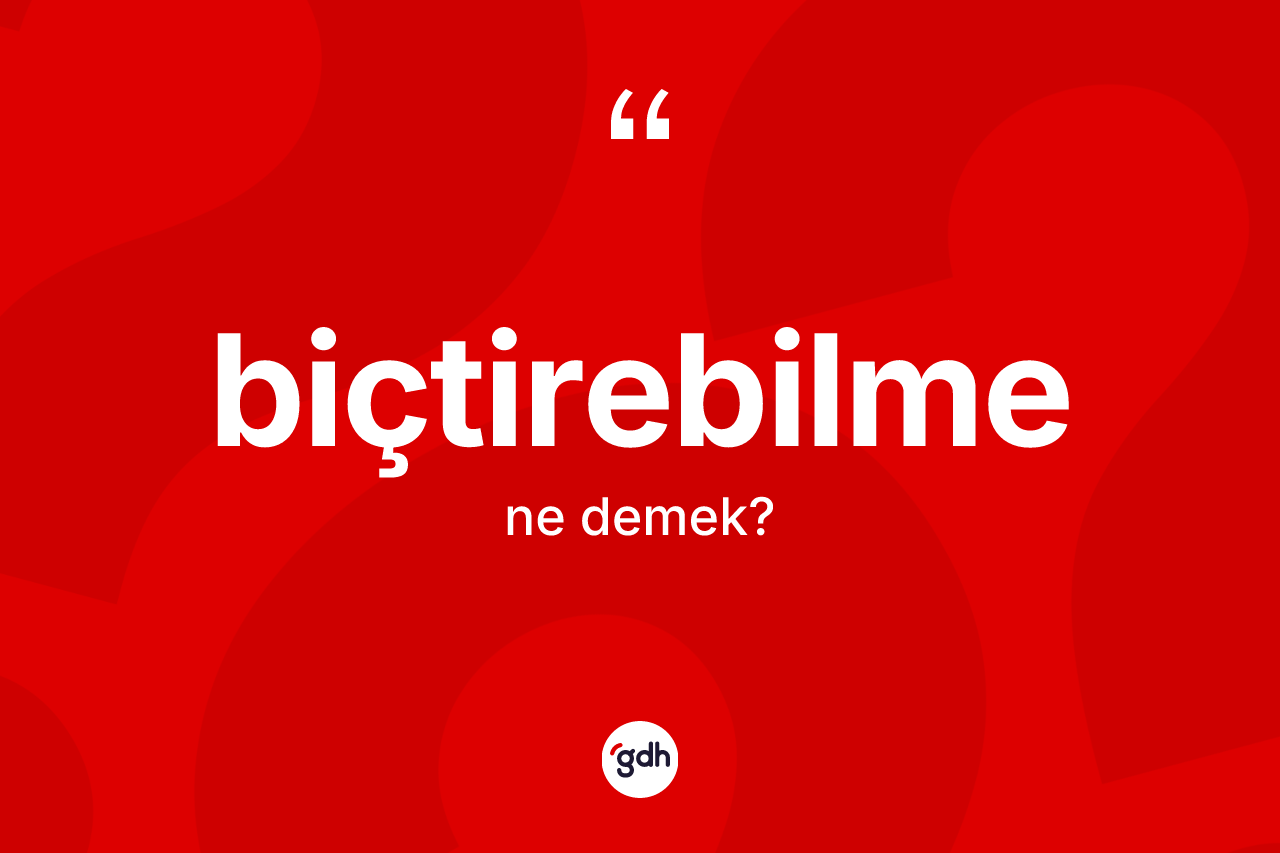 Biçtirebilme ne anlama gelir? Biçtirebilmenin kısaca tanımı nedir?