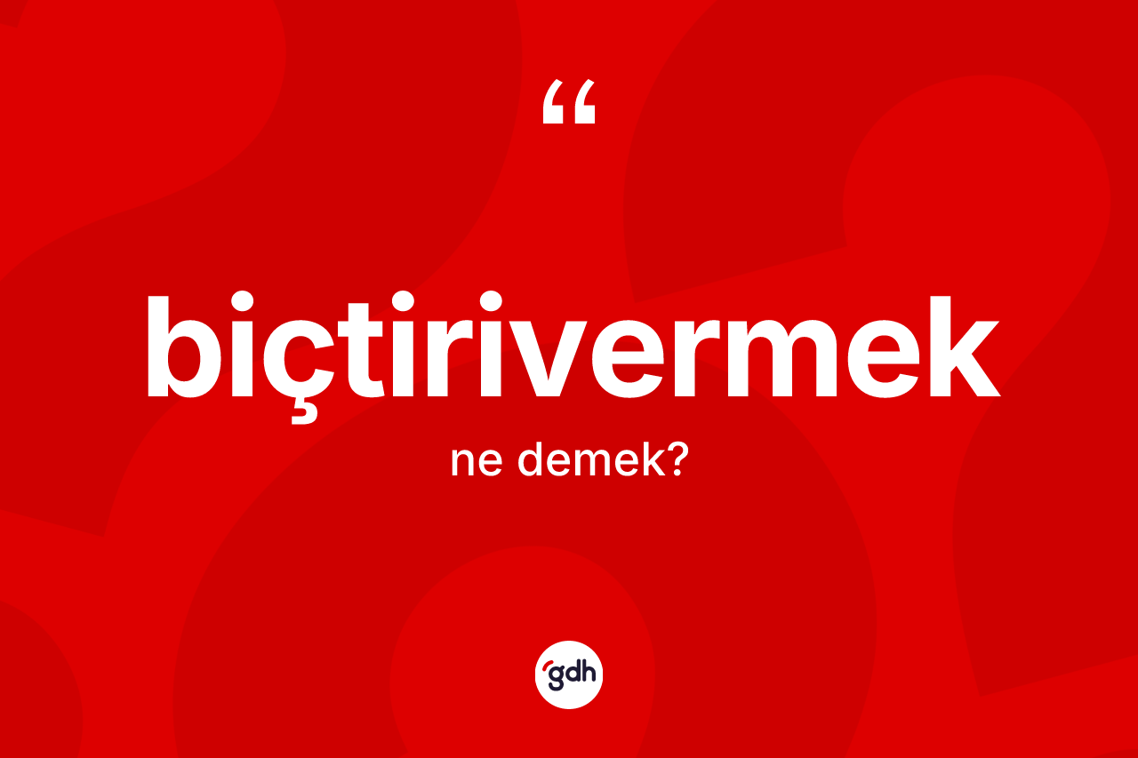 Biçtirivermek kelimesinin tanımı nedir? Biçtirivermek kelimesinin TDK'ya göre açıklaması nedir?