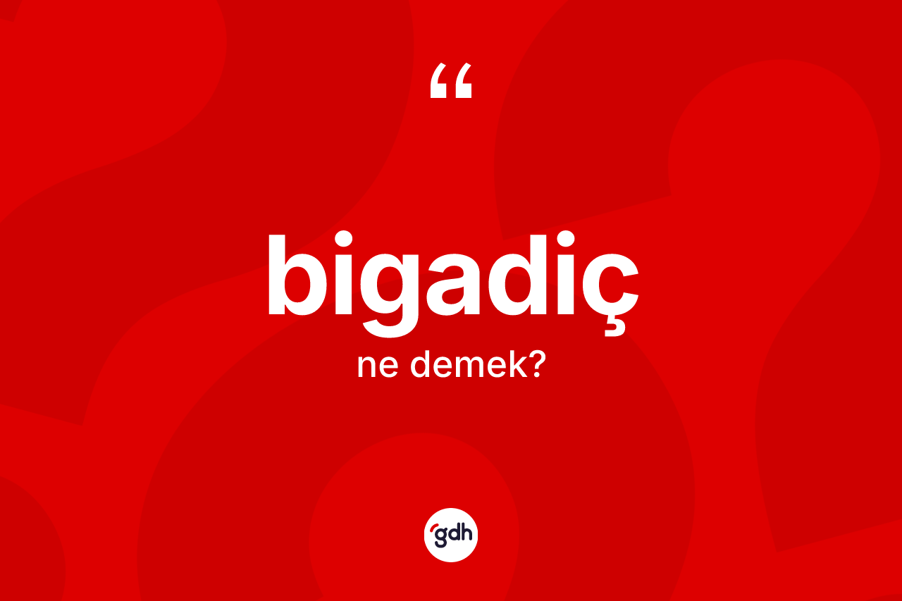 Bigadiç kelimesi ne demek? Bigadiç'in TDK'ya göre anlamı nedir?