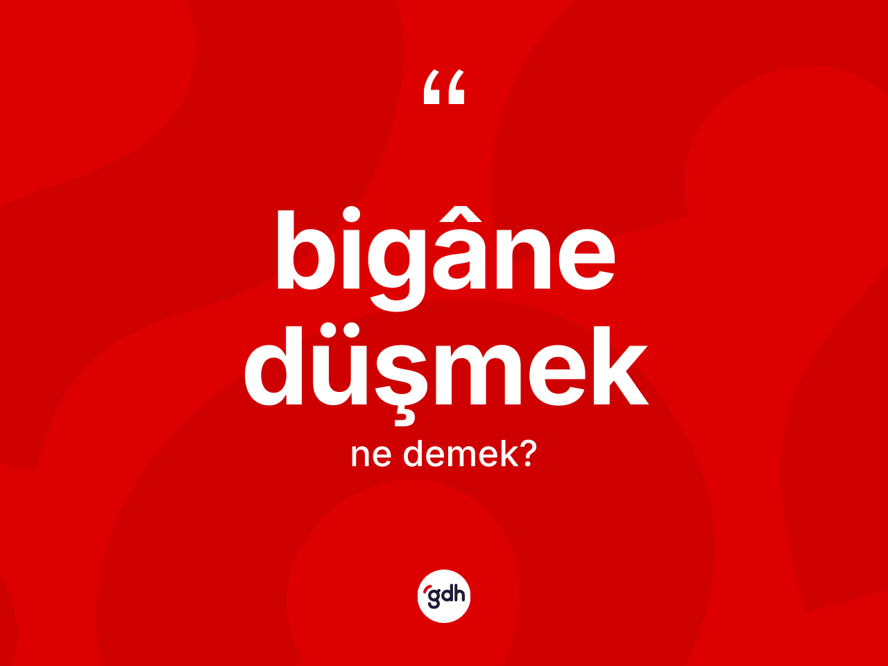 Bigâne düşmek ne demektir? Bigâne düşmek ifadesinin TDK tanımı nedir?