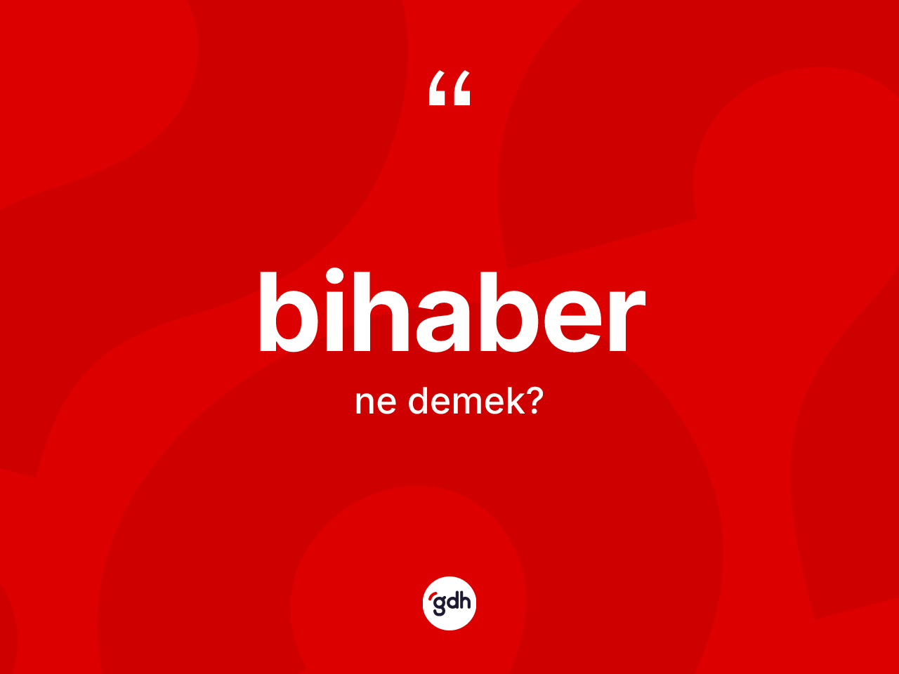 Bihaber kelimesi nedir? Bihaberin TDK'ya göre anlamı nedir?