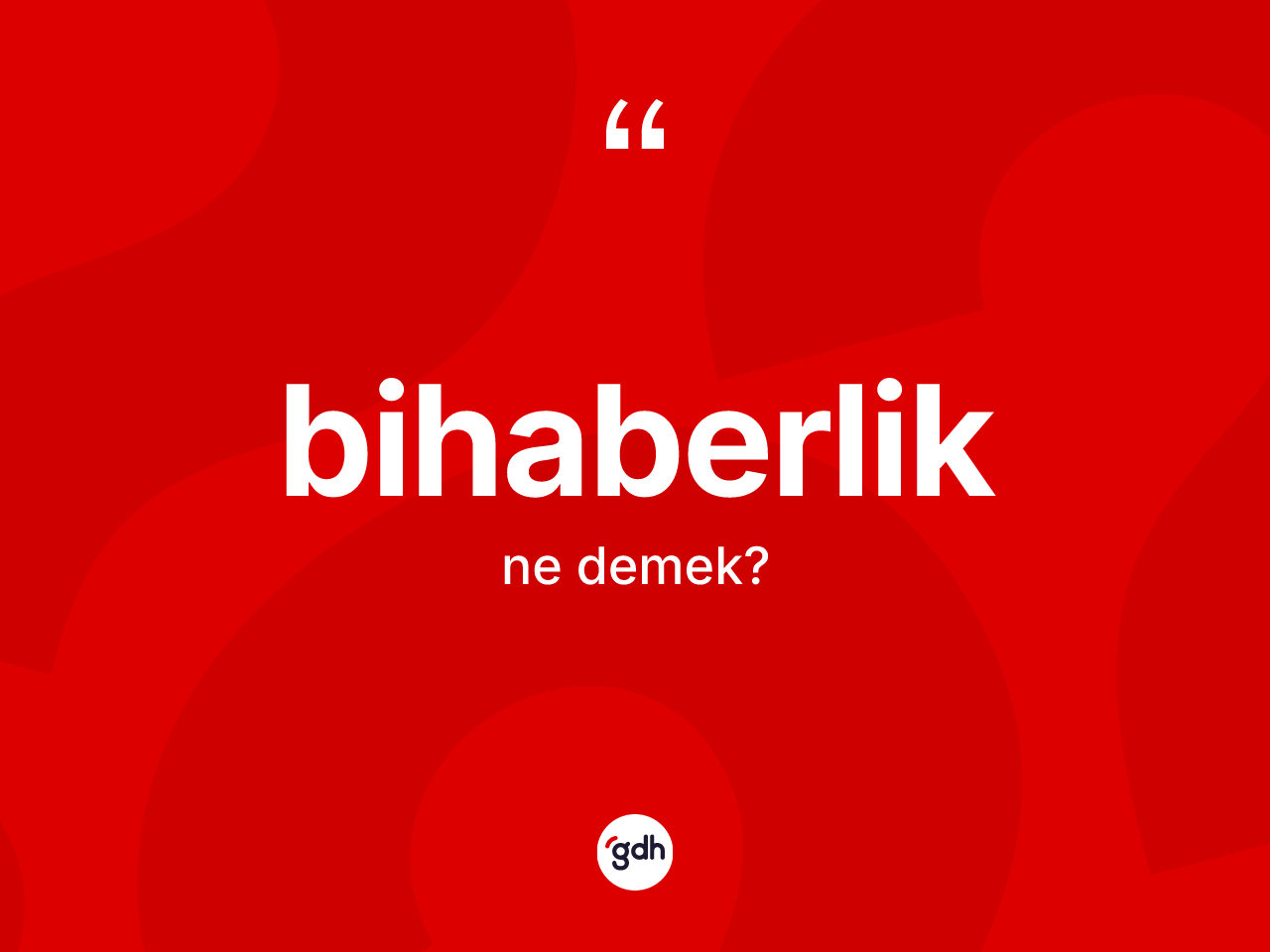 Bihaberlik kelimesinin tanımı nedir? Bihaberliğin TDK'ya göre anlamı nedir?