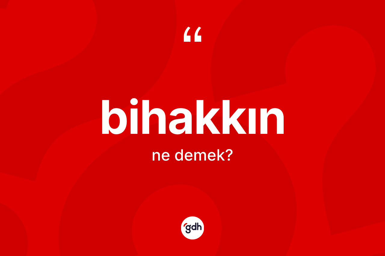 Bihakkın ne anlama gelir?