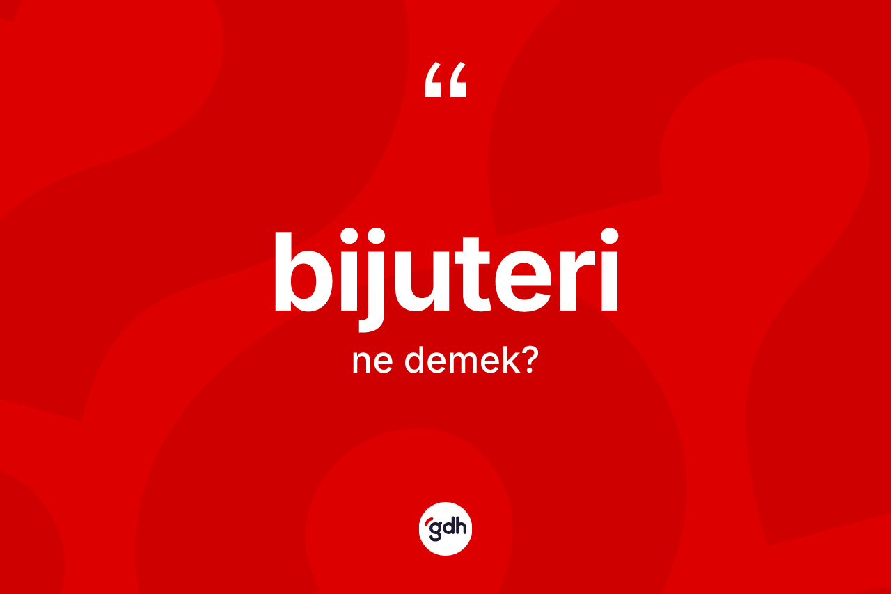 Bijuteri kelimesinin anlamı nedir? Bijuteri kelimesinin özellikleri nelerdir?