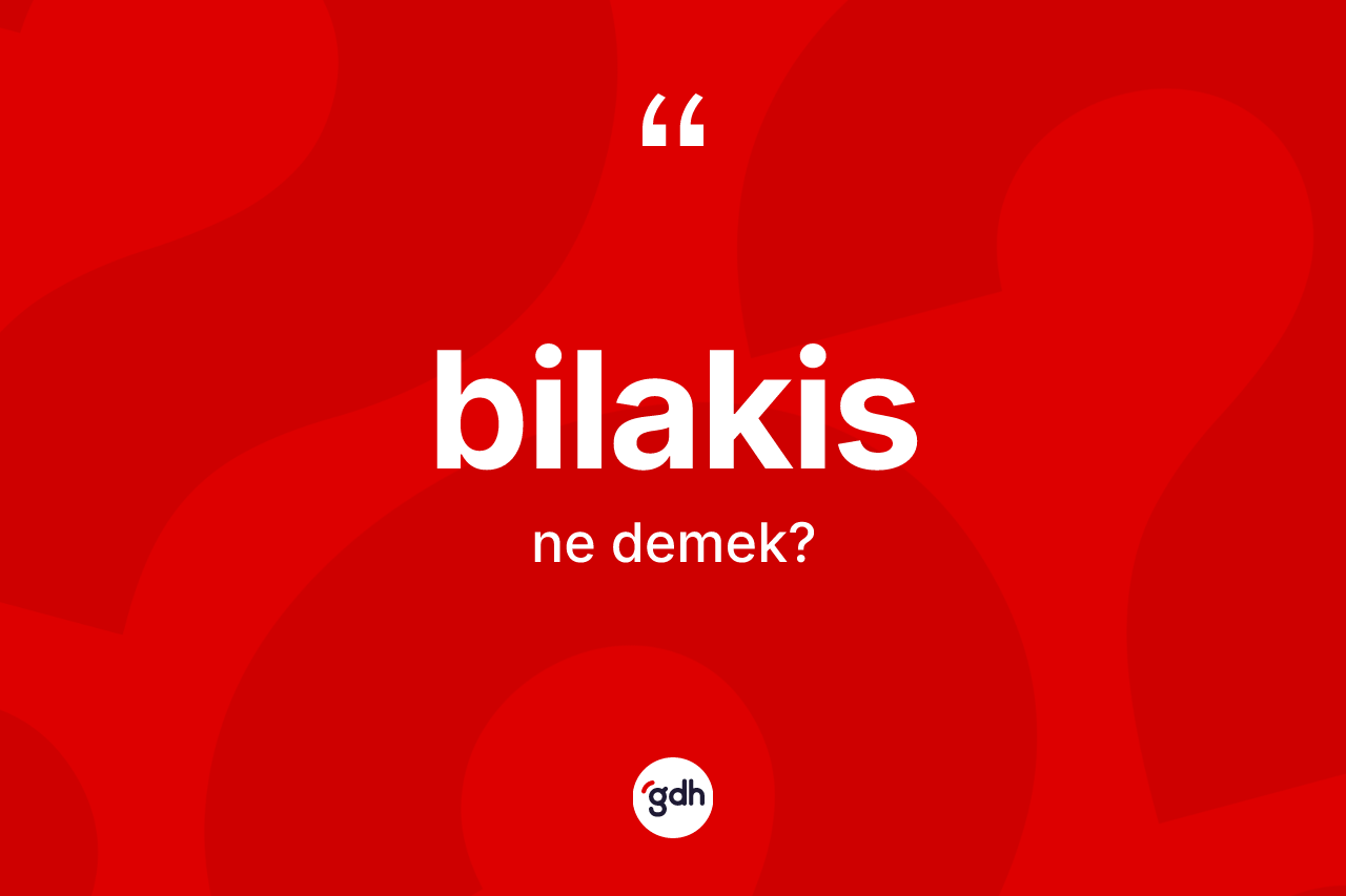 Bilakis kelimesinin anlamı nedir? Bilakis kelimesinin özellikleri nelerdir?