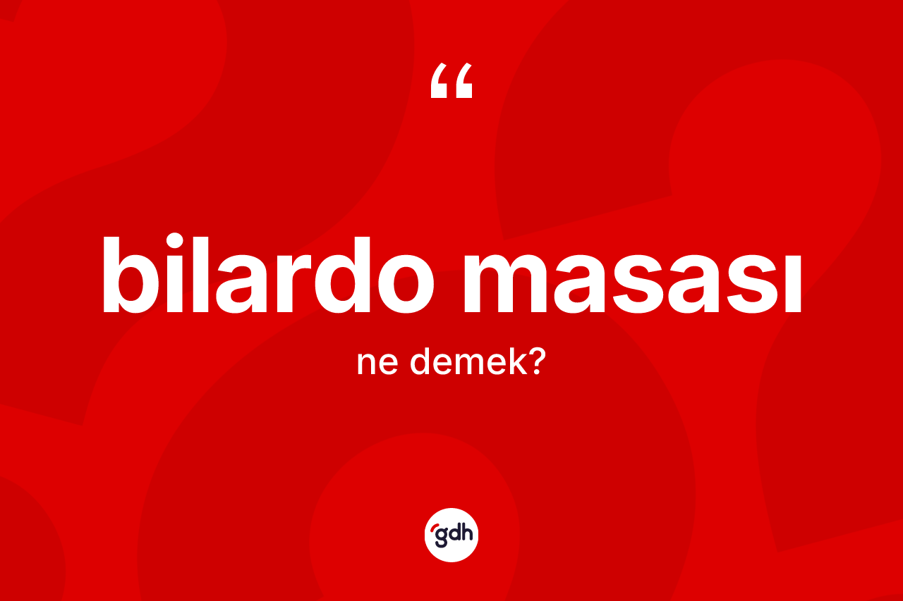 Bilardo masası kelimesinin tanımı nedir? Bilardo masası kelimesinin kaç farklı anlamı var?