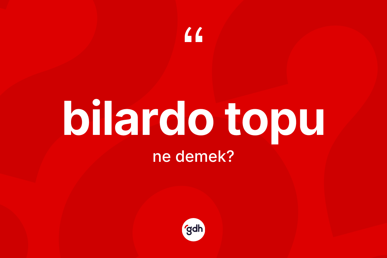 Bilardo topu ne demek? Bilardo topunun kısaca tanımı nedir?