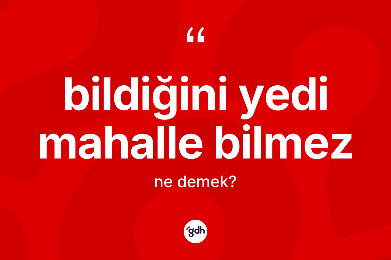Bildiğini yedi mahalle bilmez ne anlama gelir? Bildiğini yedi mahalle bilmez ifadesinin TDK'ya göre açıklaması nedir?