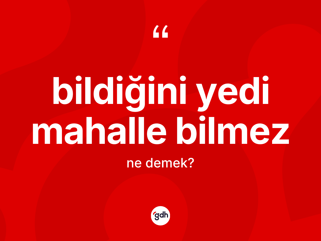Bildiğini yedi mahalle bilmez ne anlama gelir? Bildiğini yedi mahalle bilmez ifadesinin TDK'ya göre açıklaması nedir?