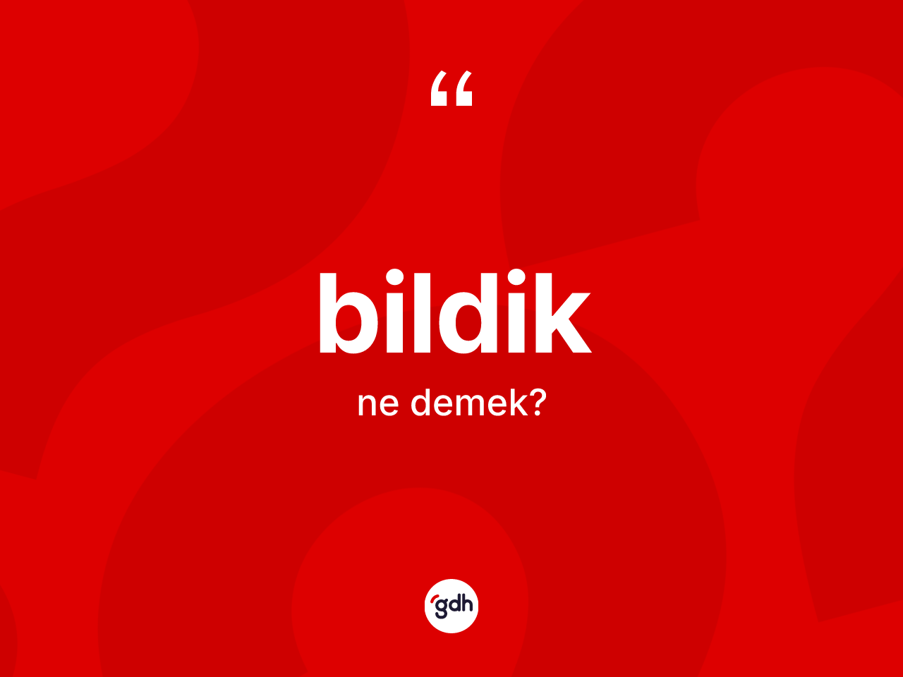 Bildik kelimesinin tanımı nedir? Bildiğin halk arasındaki kullanımı nasıldır?