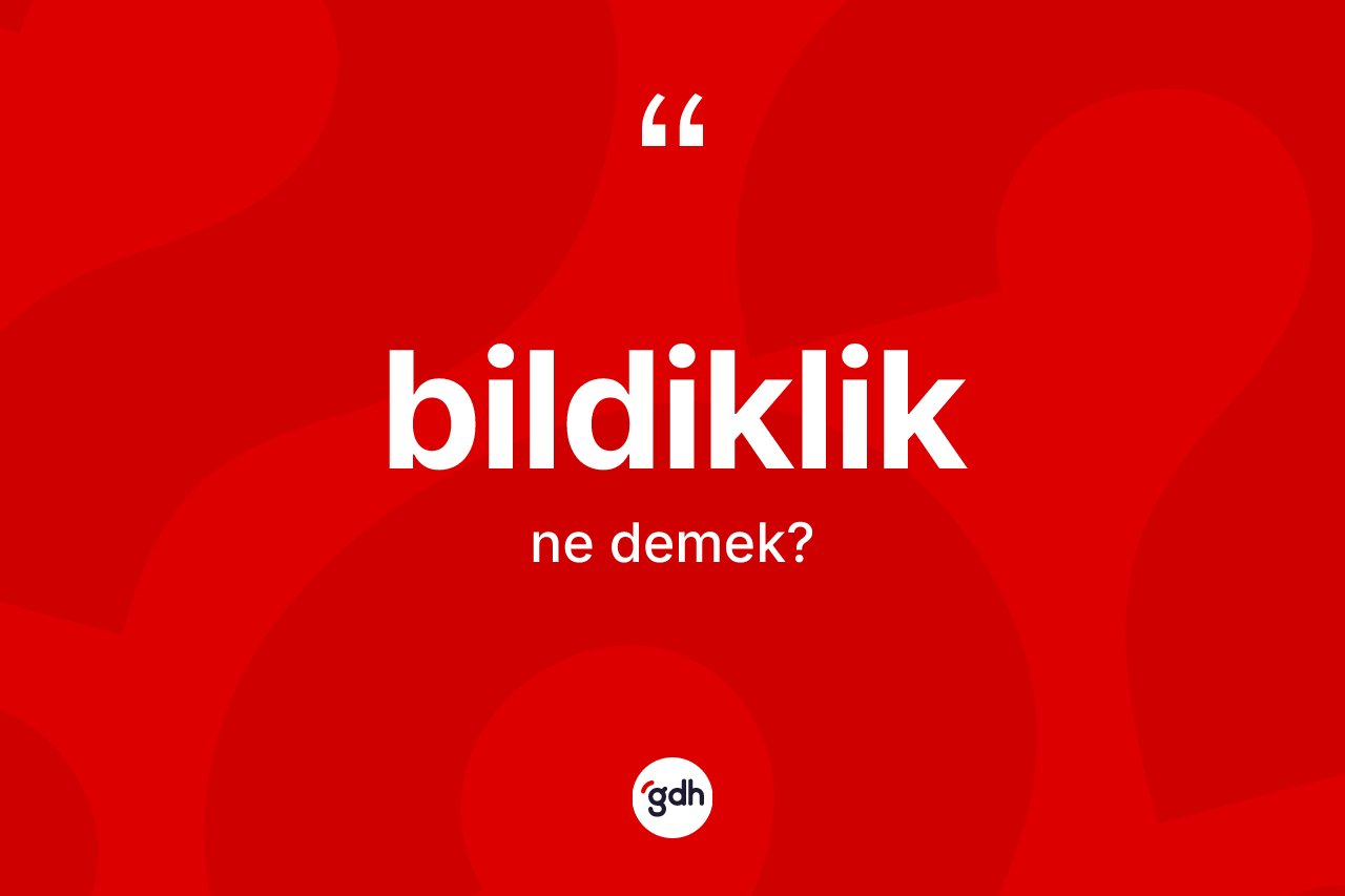 Bildiklik kelimesinin anlamı nedir? Bildiklik kelimesinin TDK anlamı nedir?