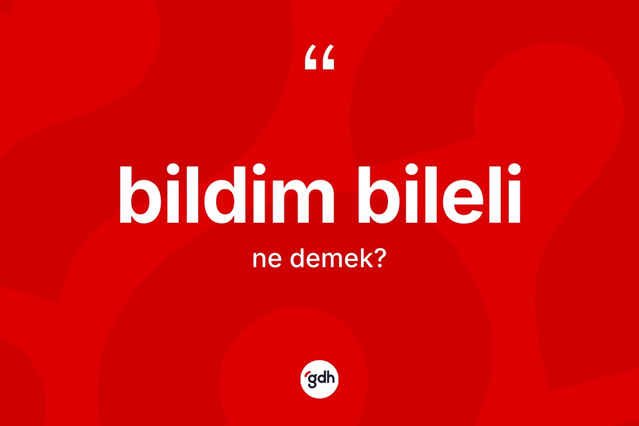 Bildim bileli ifadesinin tanımı nedir?