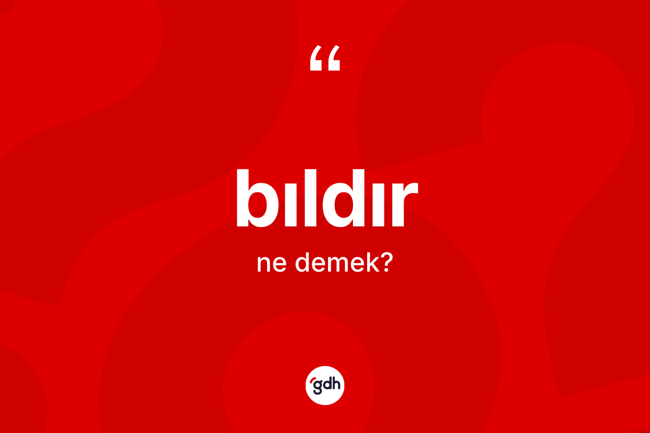 Bıldır nedir? Bıldır kelimesinin TDK'ya göre açıklaması nedir?
