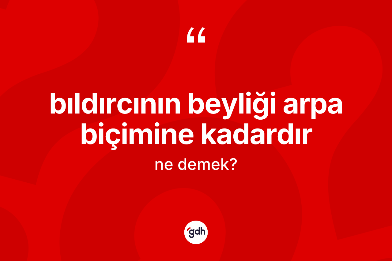 Bıldırcının beyliği arpa biçimine kadardır ne anlama gelir?