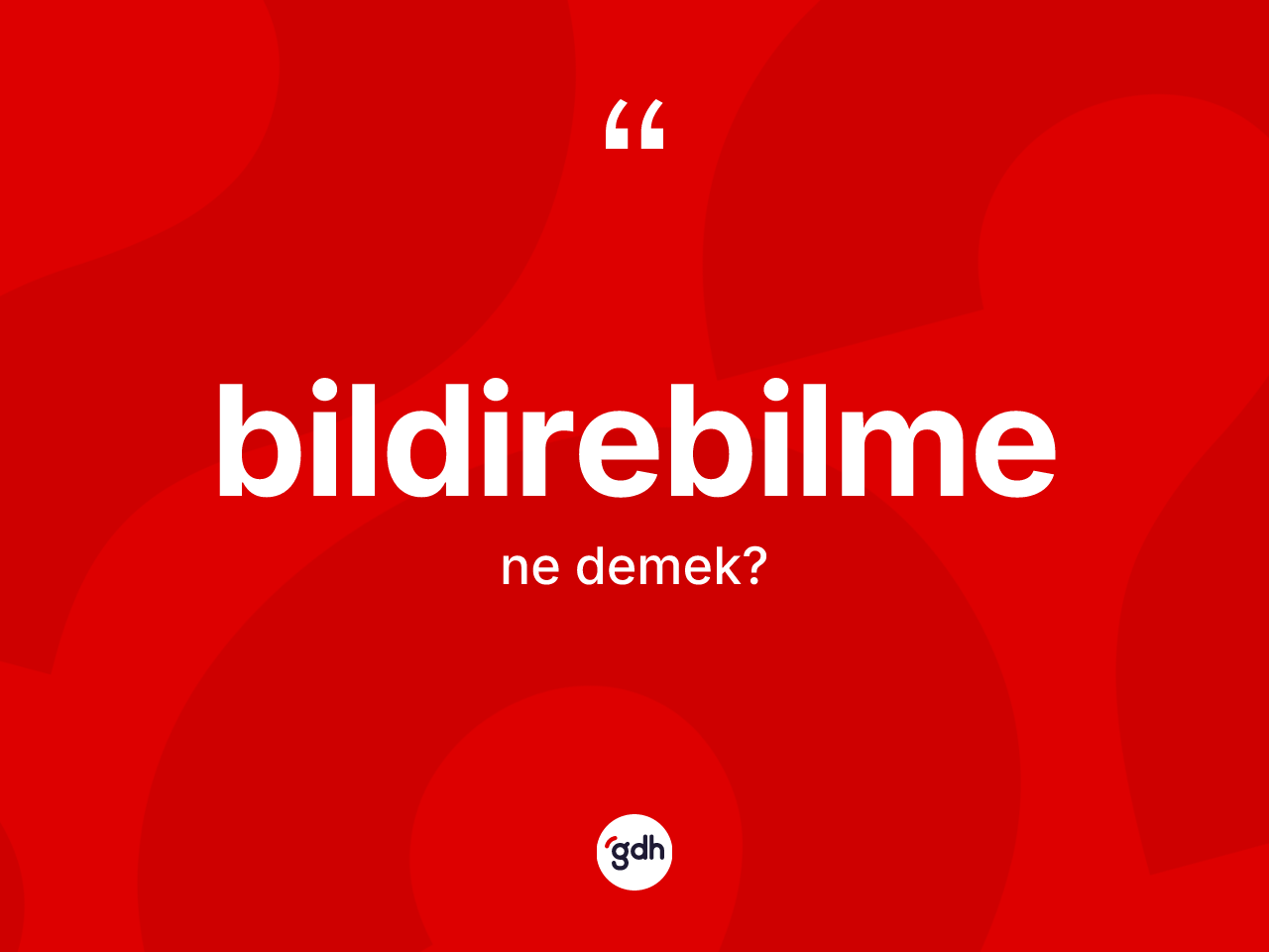 Bildirebilme kelimesi nedir? Bildirebilmenin sözlükteki anlamı nedir?