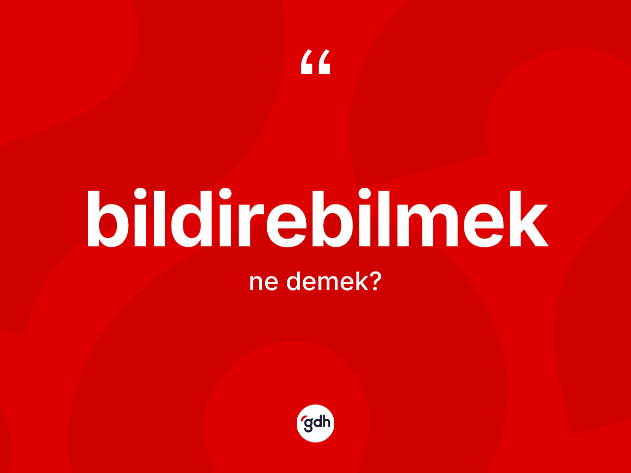 Bildirebilmek nedir? Bildirebilmek kelimesinin kaç farklı anlamı var?