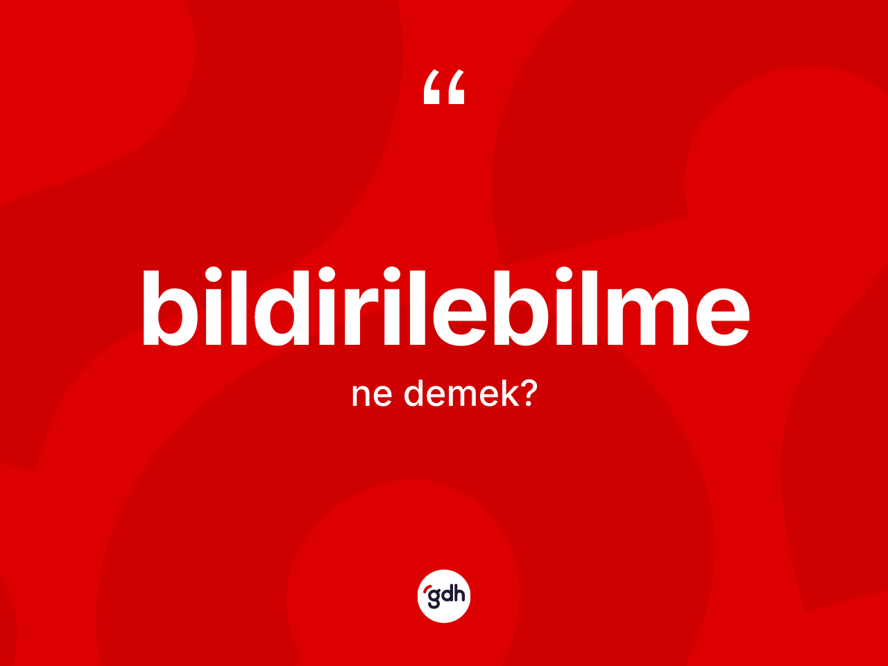 Bildirilebilme kelimesinin tanımı nedir? Bildirilebilmenin TDK'ya göre anlamı nedir?