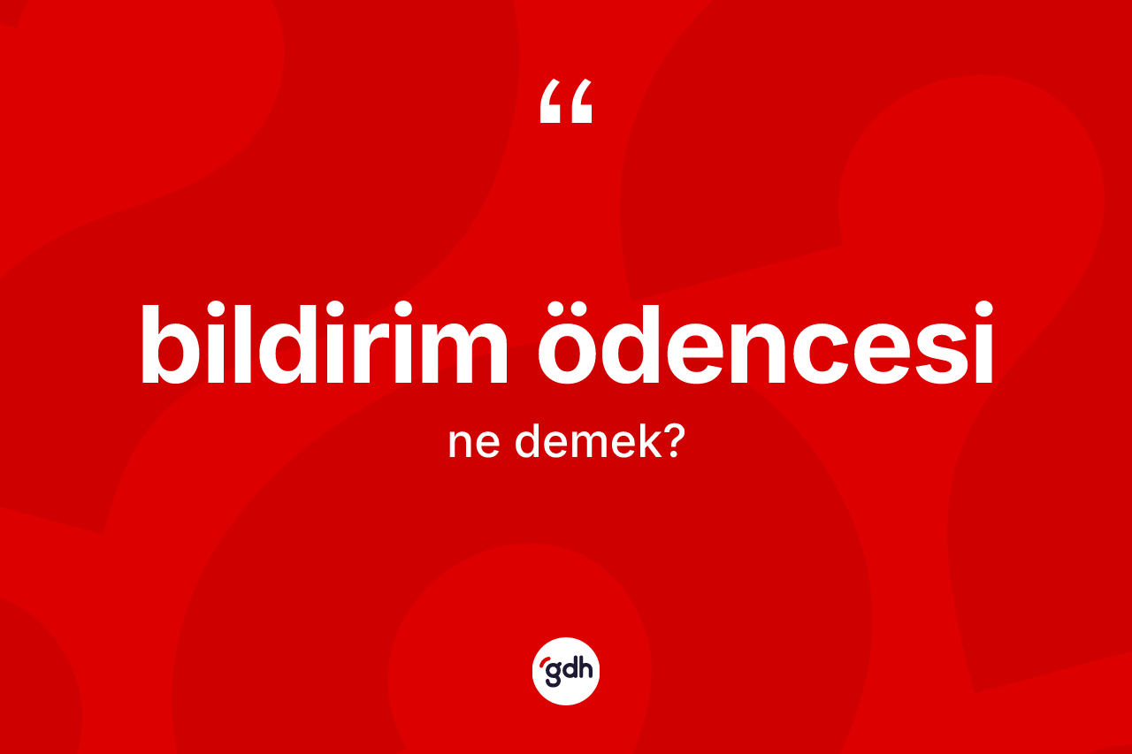 Bildirim ödencesi ne demek? Bildirim ödencesinin kısaca tanımı nedir?